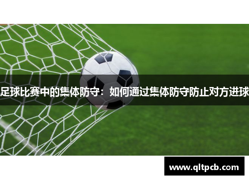 足球比赛中的集体防守：如何通过集体防守防止对方进球